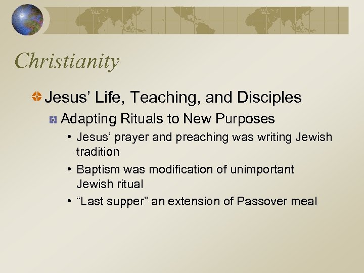 Christianity Jesus’ Life, Teaching, and Disciples Adapting Rituals to New Purposes • Jesus’ prayer