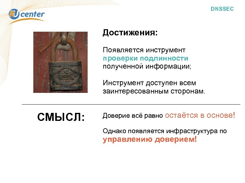 DNSSEC Достижения: Появляется инструмент проверки подлинности полученной информации; Инструмент доступен всем заинтересованным сторонам. СМЫСЛ: