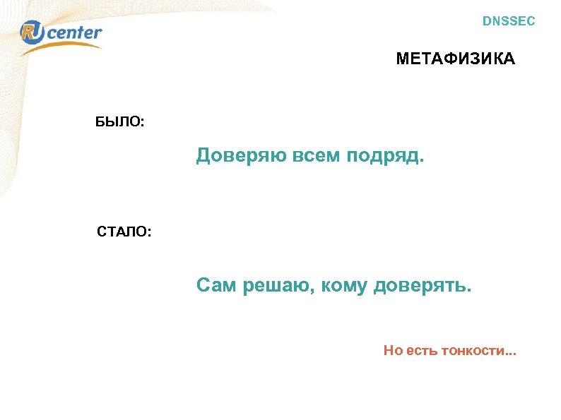 DNSSEC МЕТАФИЗИКА БЫЛО: Доверяю всем подряд. СТАЛО: Сам решаю, кому доверять. Но есть тонкости.