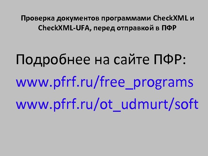 Проверка документов программами Check. XML-UFA, перед отправкой в ПФР Подробнее на сайте ПФР: www.