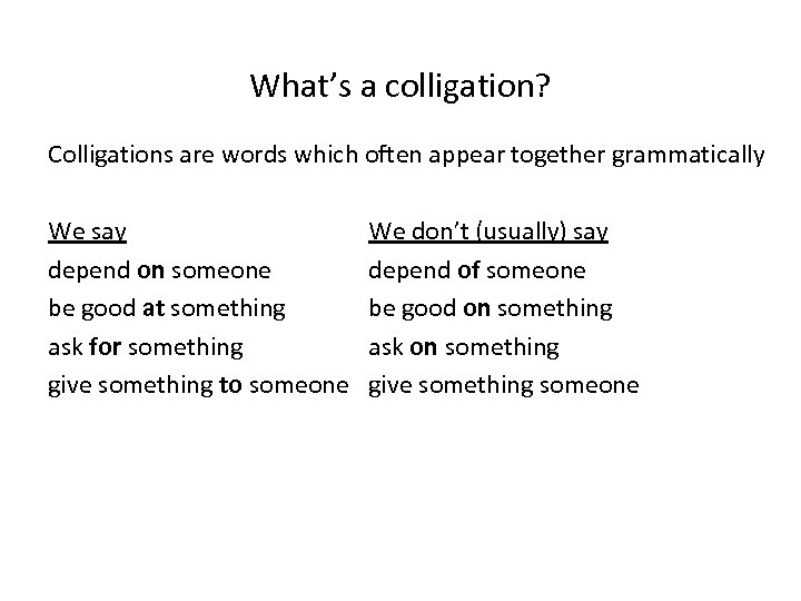 What’s a colligation? Colligations are words which often appear together grammatically We say depend