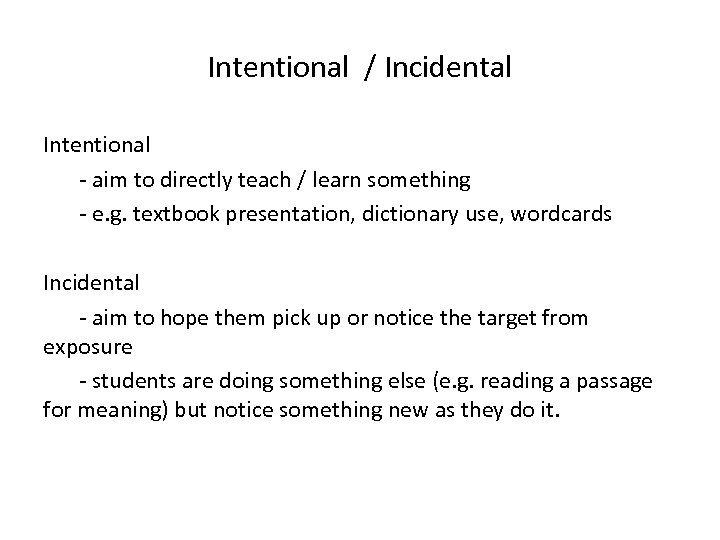 Intentional / Incidental Intentional - aim to directly teach / learn something - e.