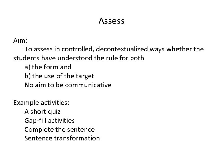 Assess Aim: To assess in controlled, decontextualized ways whether the students have understood the