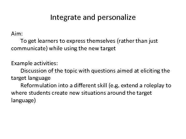 Integrate and personalize Aim: To get learners to express themselves (rather than just communicate)