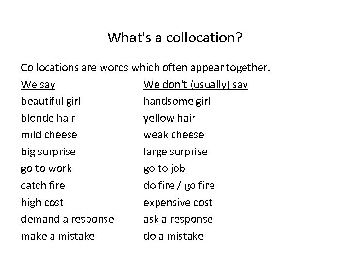 What's a collocation? Collocations are words which often appear together. We say We don't