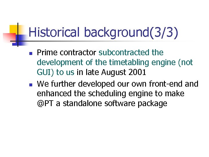 Historical background(3/3) n n Prime contractor subcontracted the development of the timetabling engine (not