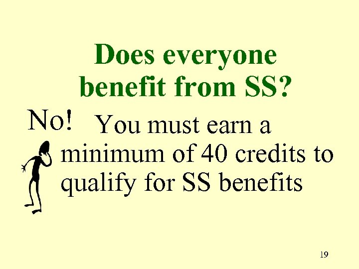 Does everyone benefit from SS? No! You must earn a minimum of 40 credits