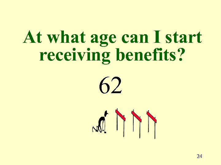 At what age can I start receiving benefits? 62 24 