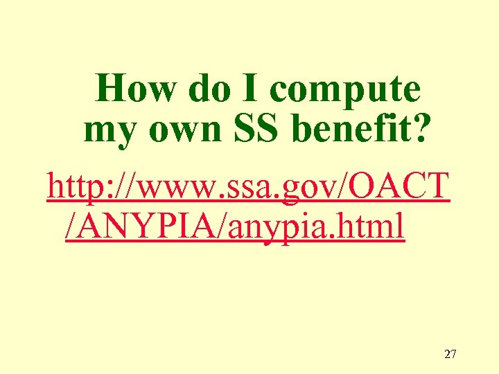 How do I compute my own SS benefit? http: //www. ssa. gov/OACT /ANYPIA/anypia. html