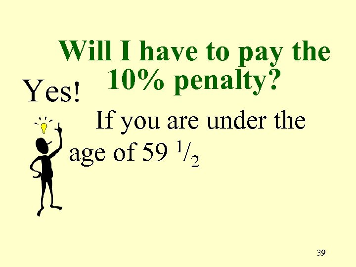 Will I have to pay the 10% penalty? Yes! If you are under the