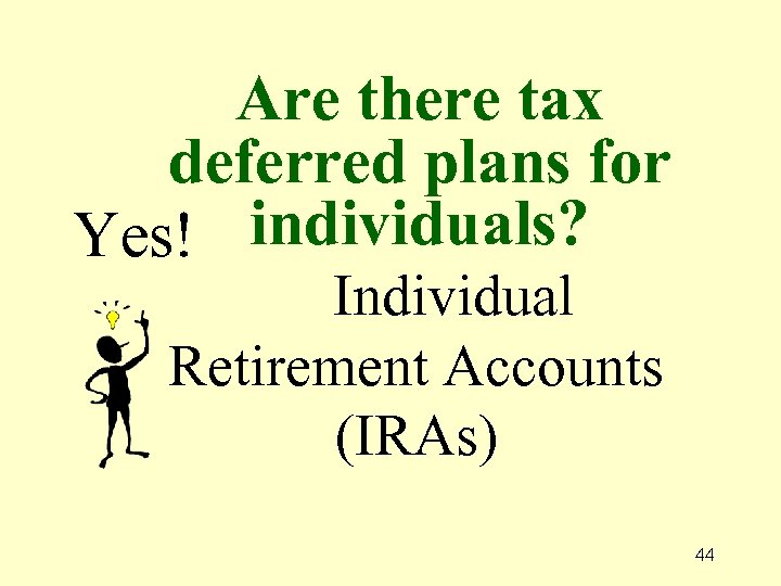 Are there tax deferred plans for Yes! individuals? Individual Retirement Accounts (IRAs) 44 