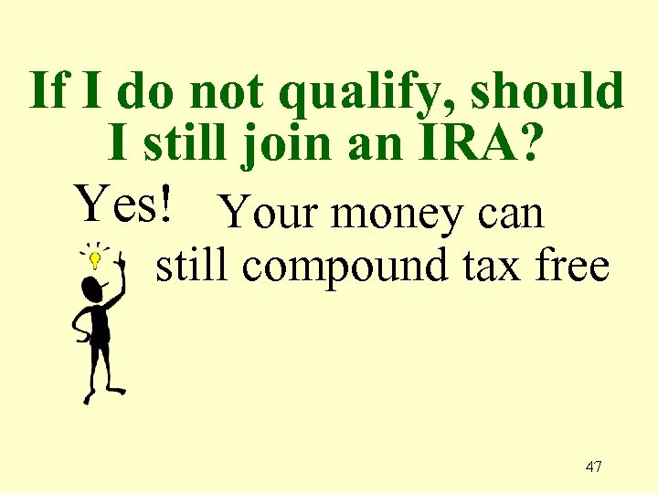 If I do not qualify, should I still join an IRA? Yes! Your money