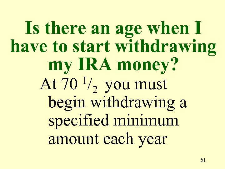 Is there an age when I have to start withdrawing my IRA money? 1/