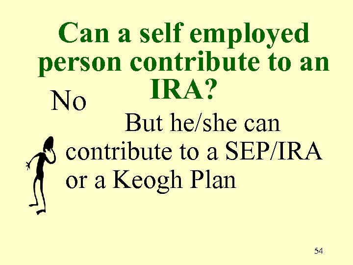 Can a self employed person contribute to an IRA? No But he/she can contribute