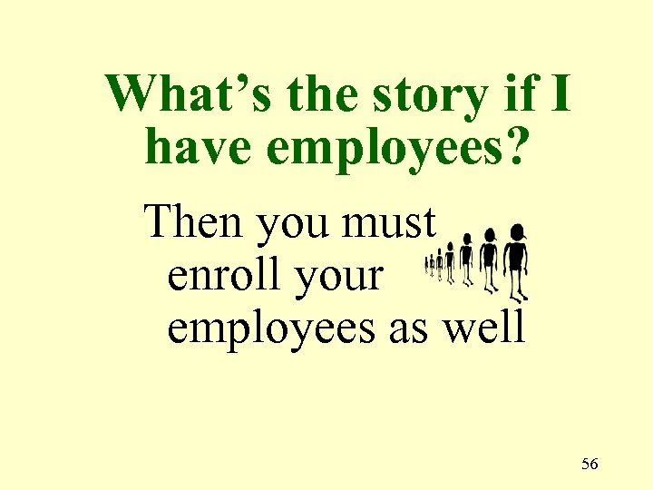 What’s the story if I have employees? Then you must enroll your employees as