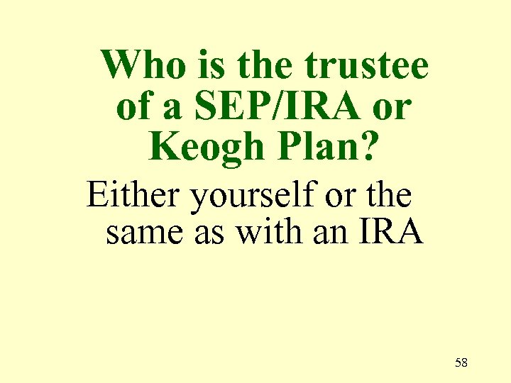 Who is the trustee of a SEP/IRA or Keogh Plan? Either yourself or the