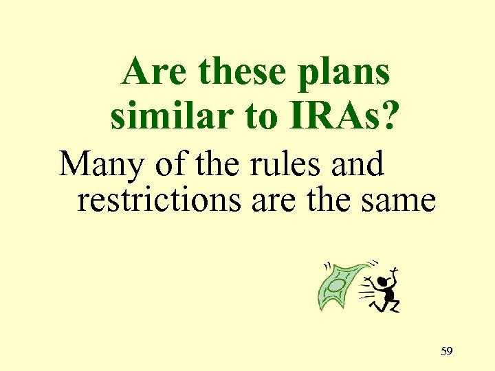Are these plans similar to IRAs? Many of the rules and restrictions are the
