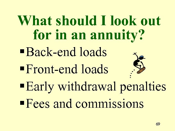 What should I look out for in an annuity? § Back-end loads § Front-end