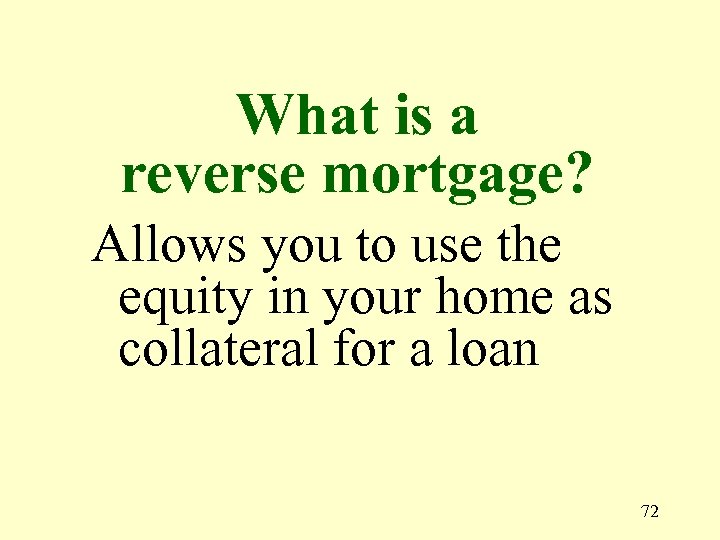 What is a reverse mortgage? Allows you to use the equity in your home