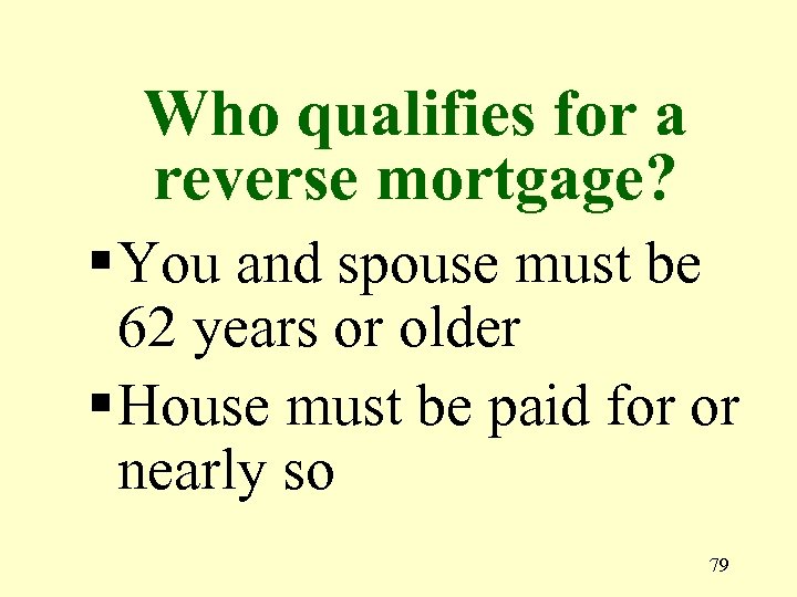 Who qualifies for a reverse mortgage? § You and spouse must be 62 years
