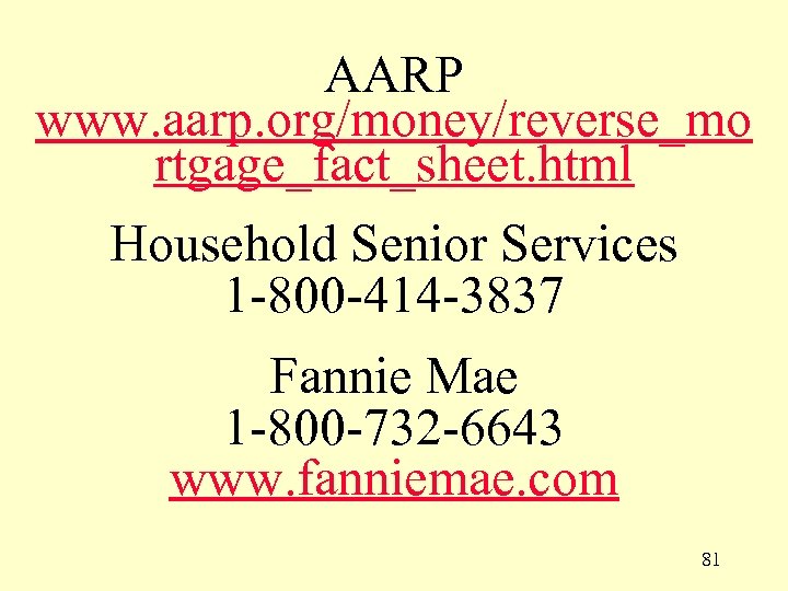 AARP www. aarp. org/money/reverse_mo rtgage_fact_sheet. html Household Senior Services 1 -800 -414 -3837 Fannie