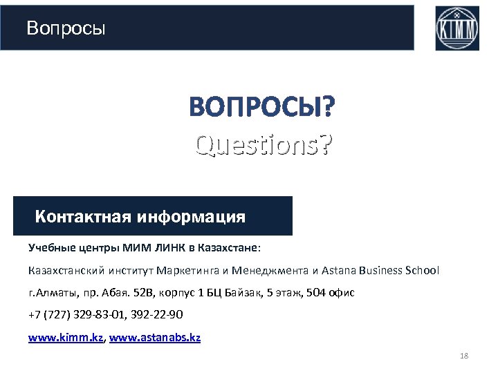  Вопросы ВОПРОСЫ? Questions? Контактная информация Учебные центры МИМ ЛИНК в Казахстане: Казахстанский институт