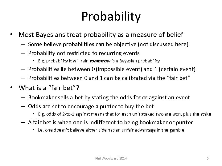 Probability • Most Bayesians treat probability as a measure of belief – Some believe