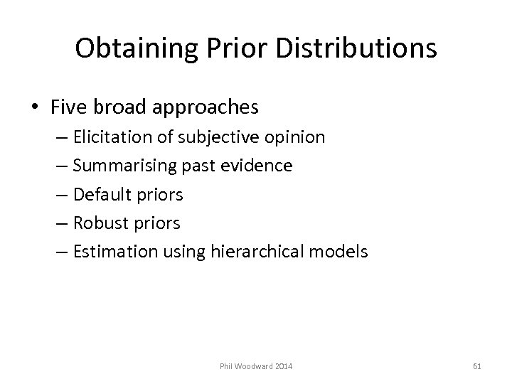 Obtaining Prior Distributions • Five broad approaches – Elicitation of subjective opinion – Summarising