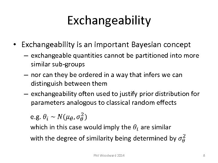 Exchangeability • Exchangeability is an important Bayesian concept – exchangeable quantities cannot be partitioned