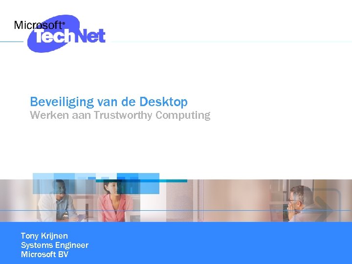 Beveiliging van de Desktop Werken aan Trustworthy Computing Tony Krijnen Systems Engineer Microsoft BV