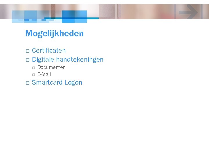Mogelijkheden o o Certificaten Digitale handtekeningen o o o Documenten E-Mail Smartcard Logon 