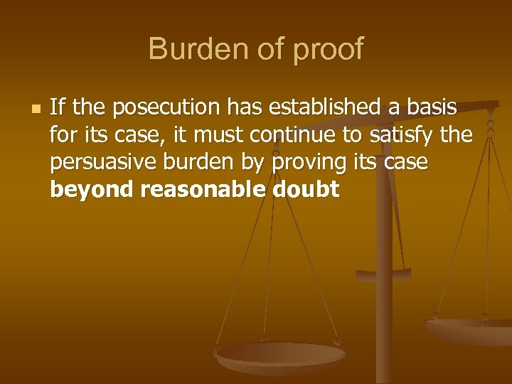 Burden of proof n If the posecution has established a basis for its case,