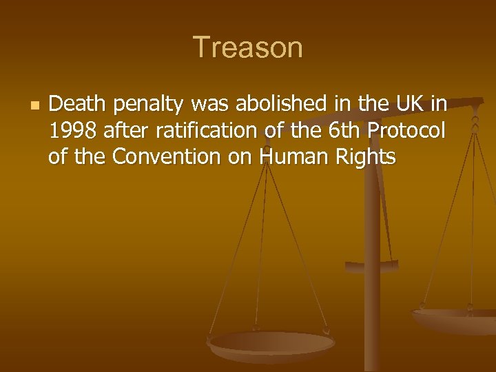 Treason n Death penalty was abolished in the UK in 1998 after ratification of