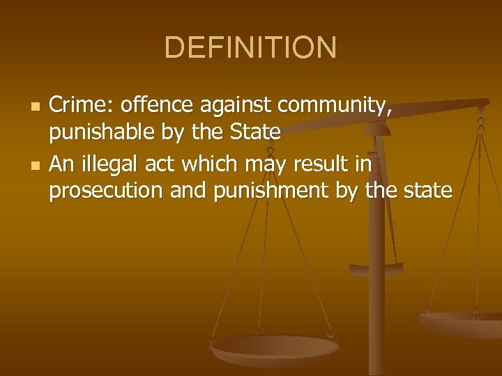 DEFINITION n n Crime: offence against community, punishable by the State An illegal act