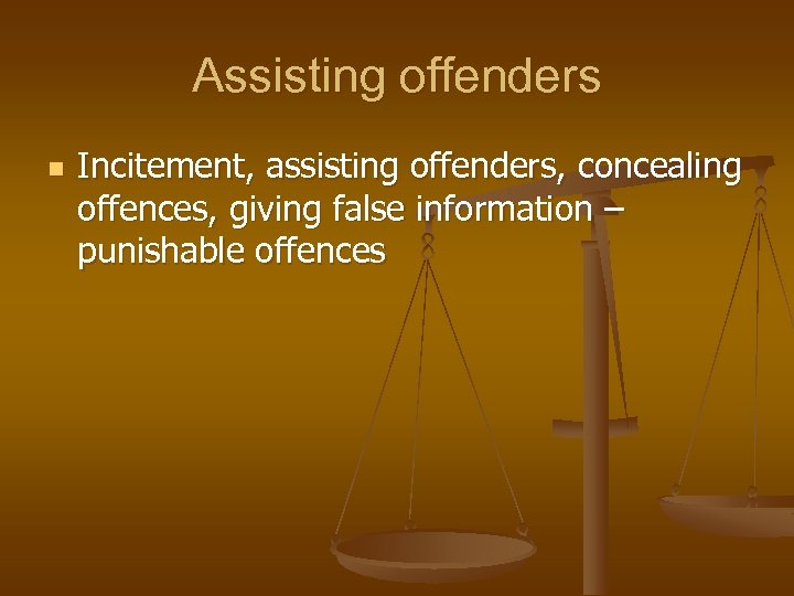 Assisting offenders n Incitement, assisting offenders, concealing offences, giving false information – punishable offences