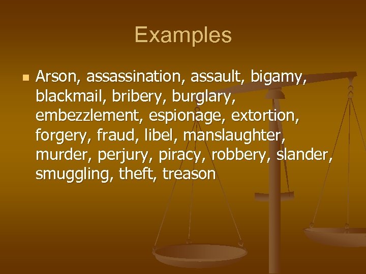 Examples n Arson, assassination, assault, bigamy, blackmail, bribery, burglary, embezzlement, espionage, extortion, forgery, fraud,