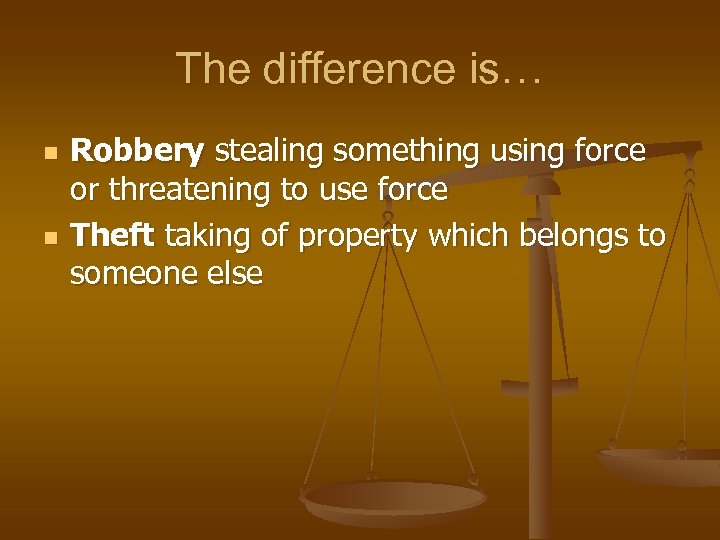 The difference is… n n Robbery stealing something using force or threatening to use