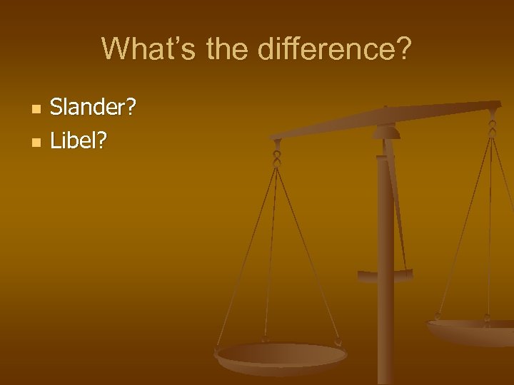What’s the difference? n n Slander? Libel? 