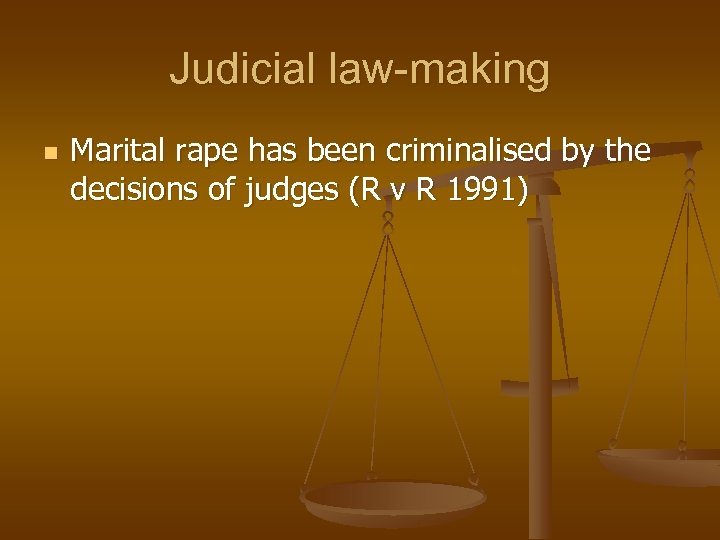 Judicial law-making n Marital rape has been criminalised by the decisions of judges (R
