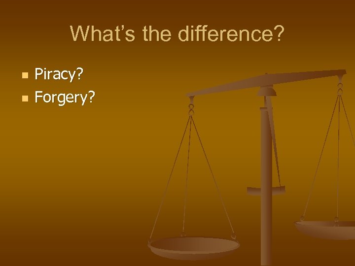 What’s the difference? n n Piracy? Forgery? 