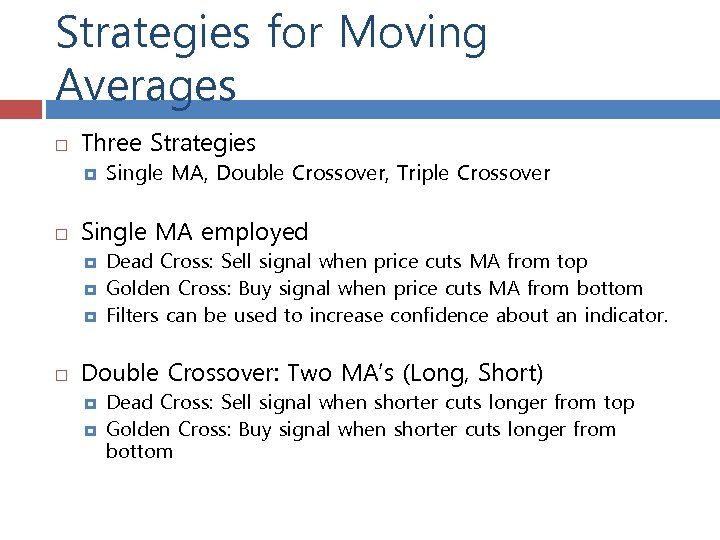 Strategies for Moving Averages Three Strategies Single MA employed Single MA, Double Crossover, Triple