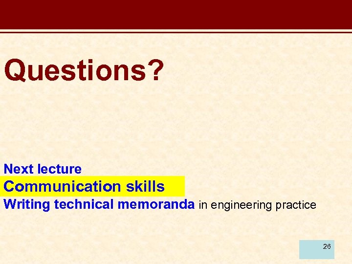 Questions? Next lecture Communication skills Writing technical memoranda in engineering practice 26 