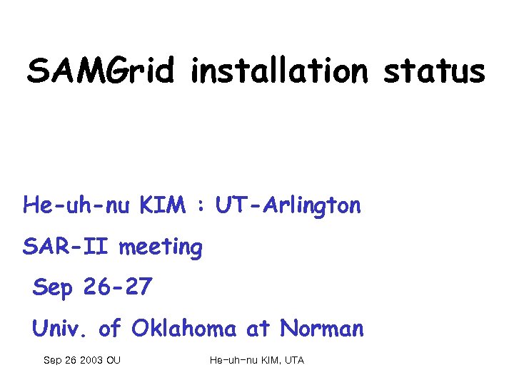 SAMGrid installation status He-uh-nu KIM : UT-Arlington SAR-II meeting Sep 26 -27 Univ. of