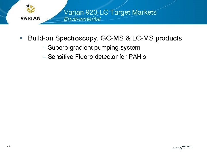 Varian 920 -LC Target Markets Environmental • Build-on Spectroscopy, GC-MS & LC-MS products –