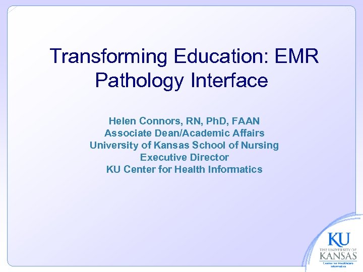 Transforming Education: EMR Pathology Interface Helen Connors, RN, Ph. D, FAAN Associate Dean/Academic Affairs