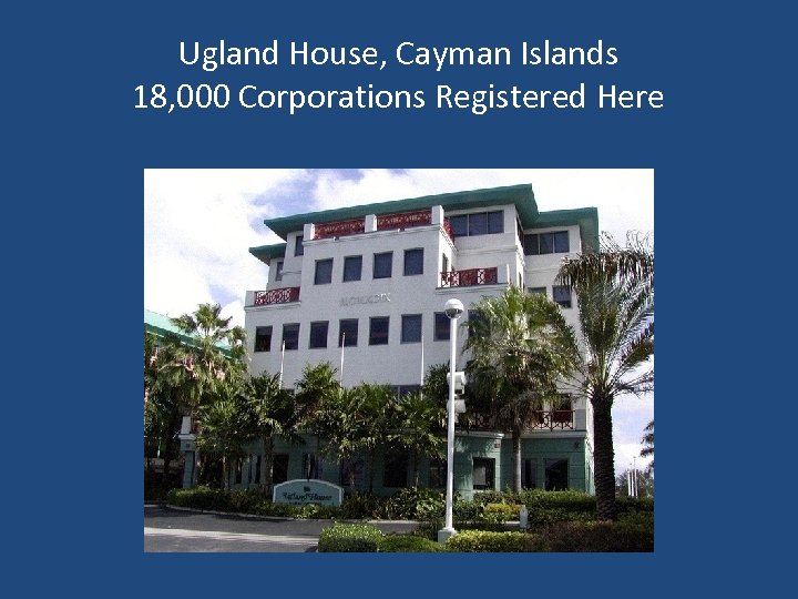 Ugland House, Cayman Islands 18, 000 Corporations Registered Here 