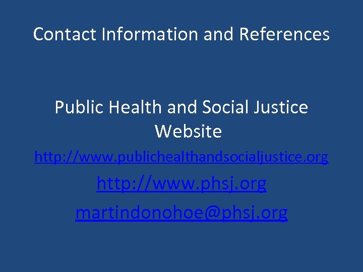 Contact Information and References Public Health and Social Justice Website http: //www. publichealthandsocialjustice. org