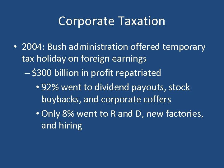 Corporate Taxation • 2004: Bush administration offered temporary tax holiday on foreign earnings –