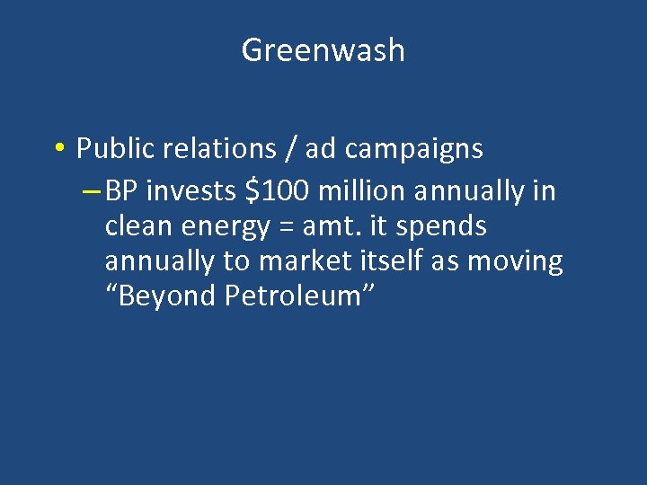 Greenwash • Public relations / ad campaigns – BP invests $100 million annually in