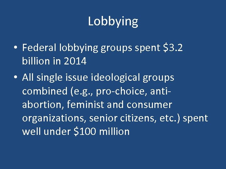 Lobbying • Federal lobbying groups spent $3. 2 billion in 2014 • All single